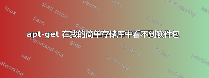 apt-get 在我的简单存储库中看不到软件包