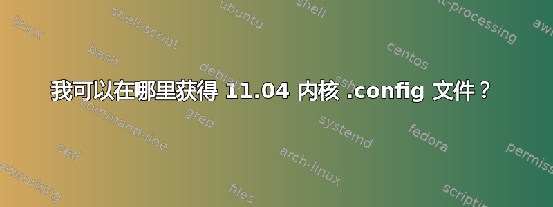 我可以在哪里获得 11.04 内核 .config 文件？