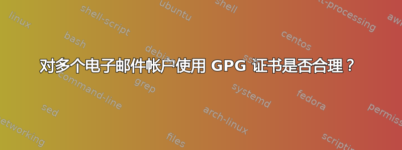 对多个电子邮件帐户使用 GPG 证书是否合理？