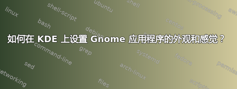 如何在 KDE 上设置 Gnome 应用程序的外观和感觉？