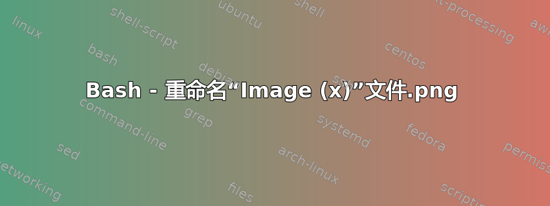 Bash - 重命名“Image (x).png”文件