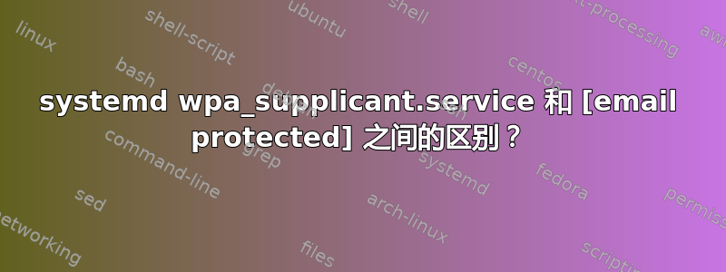 systemd wpa_supplicant.service 和 [email protected] 之间的区别？