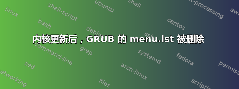 内核更新后，GRUB 的 menu.lst 被删除