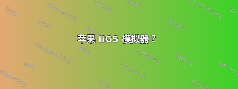 苹果 IIGS 模拟器？