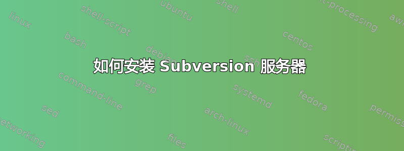 如何安装 Subversion 服务器