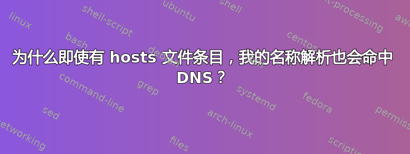 为什么即使有 hosts 文件条目，我的名称解析也会命中 DNS？