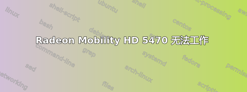 Radeon Mobility HD 5470 无法工作