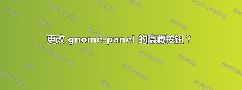 更改 gnome-panel 的隐藏按钮？