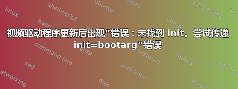 视频驱动程序更新后出现“错误：未找到 init。尝试传递 init=bootarg”错误