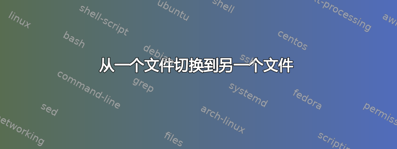 从一个文件切换到另一个文件