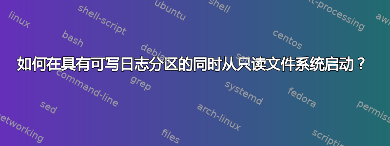 如何在具有可写日志分区的同时从只读文件系统启动？