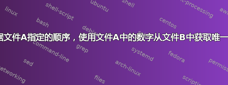 根据文件A指定的顺序，使用文件A中的数字从文件B中获取唯一ID