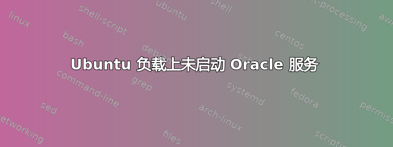 Ubuntu 负载上未启动 Oracle 服务