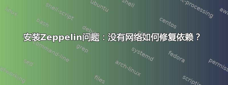 安装Zeppelin问题：没有网络如何修复依赖？