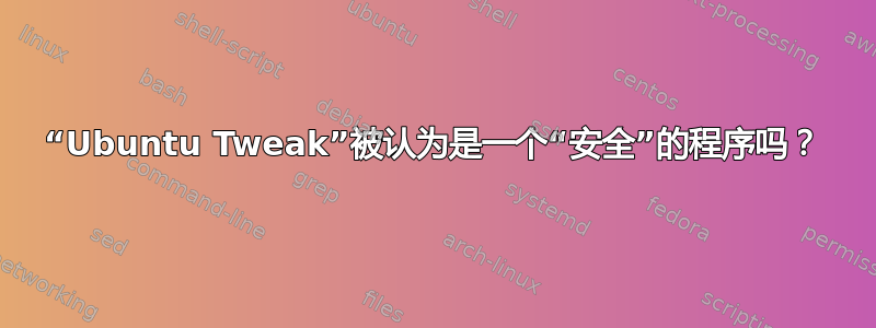 “Ubuntu Tweak”被认为是一个“安全”的程序吗？