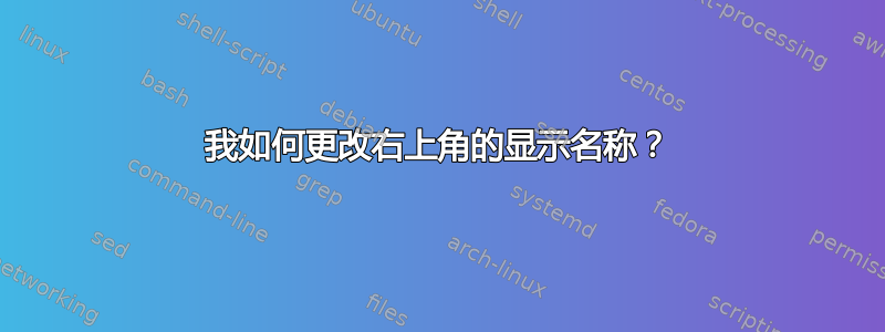 我如何更改右上角的显示名称？