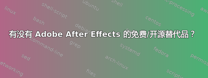 有没有 Adob​​e After Effects 的免费/开源替代品？