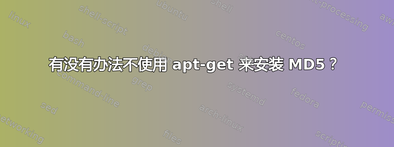 有没有办法不使用 apt-get 来安装 MD5？