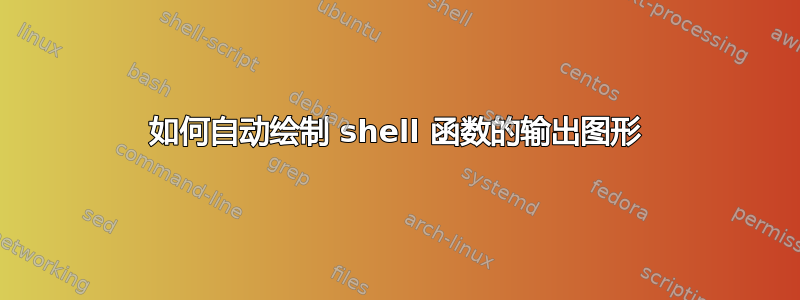 如何自动绘制 shell 函数的输出图形