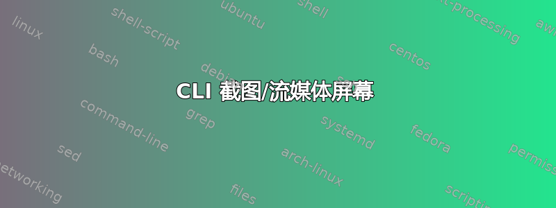 CLI 截图/流媒体屏幕