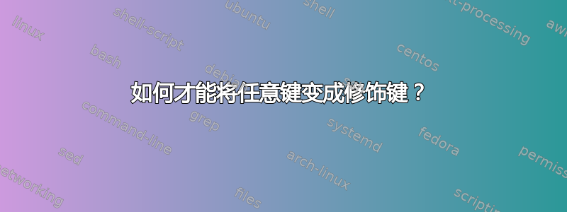 如何才能将任意键变成修饰键？