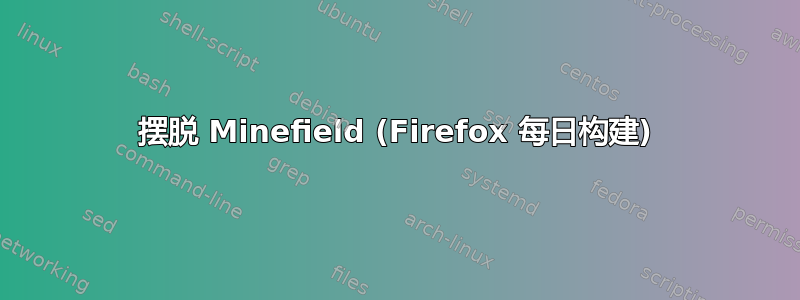 摆脱 Minefield (Firefox 每日构建)