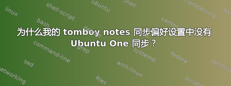 为什么我的 tomboy notes 同步偏好设置中没有 Ubuntu One 同步？