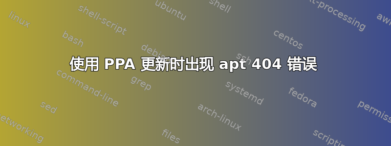 使用 PPA 更新时出现 apt 404 错误