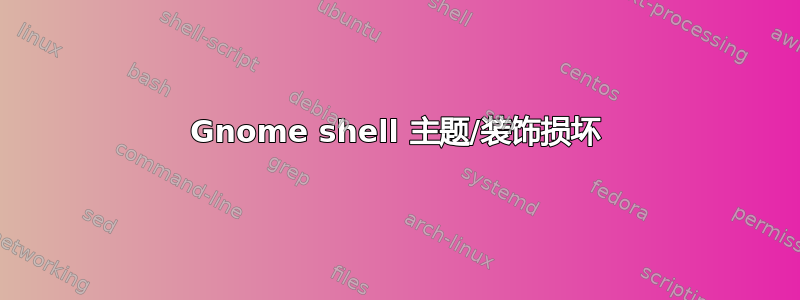 Gnome shell 主题/装饰损坏