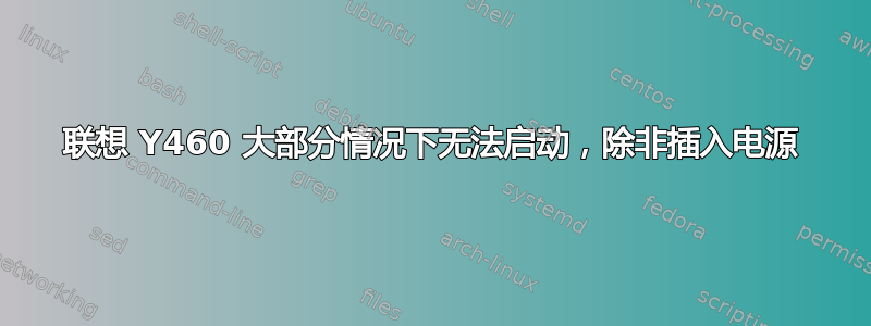 联想 Y460 大部分情况下无法启动，除非插入电源