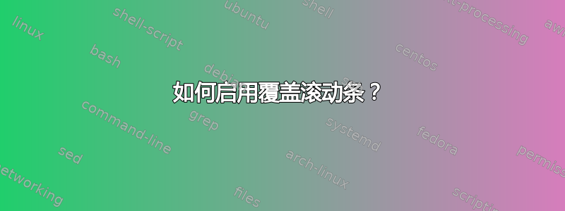 如何启用覆盖滚动条？