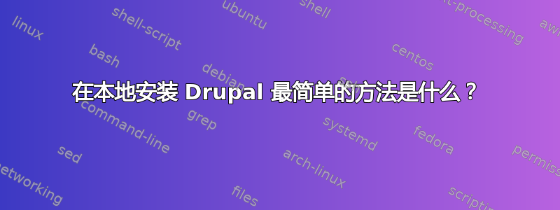 在本地安装 Drupal 最简单的方法是什么？