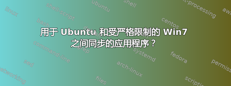 用于 Ubuntu 和受严格限制的 Win7 之间同步的应用程序？