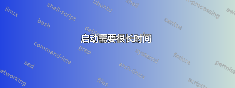 启动需要很长时间