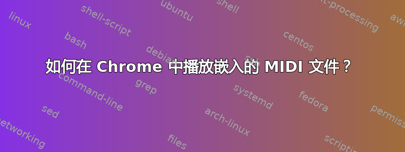 如何在 Chrome 中播放嵌入的 MIDI 文件？