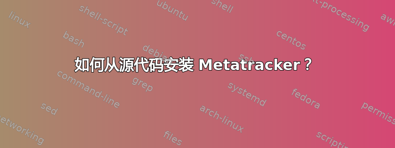 如何从源代码安装 Metatracker？