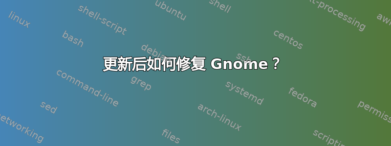 更新后如何修复 Gnome？