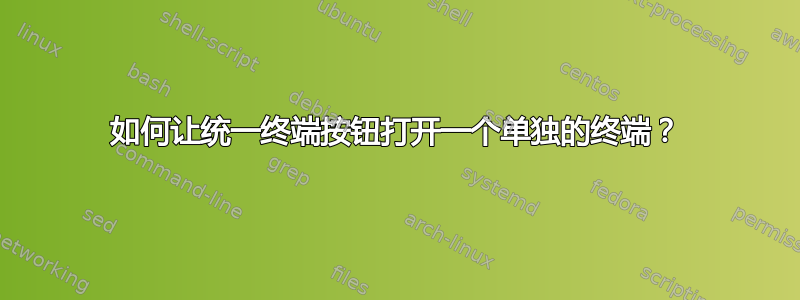 如何让统一终端按钮打开一个单独的终端？