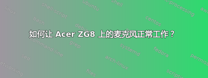 如何让 Acer ZG8 上的麦克风正常工作？