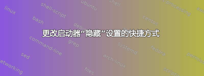 更改启动器“隐藏”设置的快捷方式