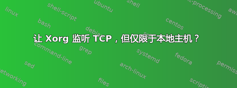 让 Xorg 监听 TCP，但仅限于本地主机？