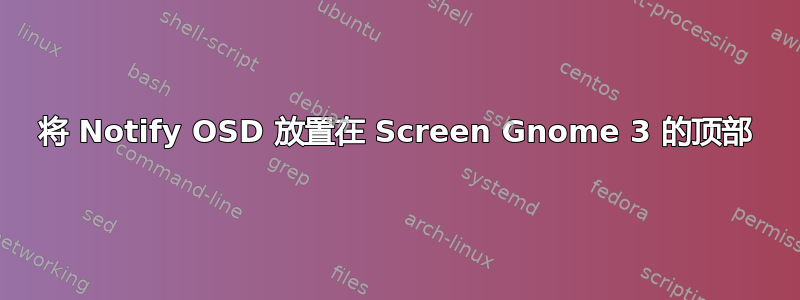 将 Notify OSD 放置在 Screen Gnome 3 的顶部