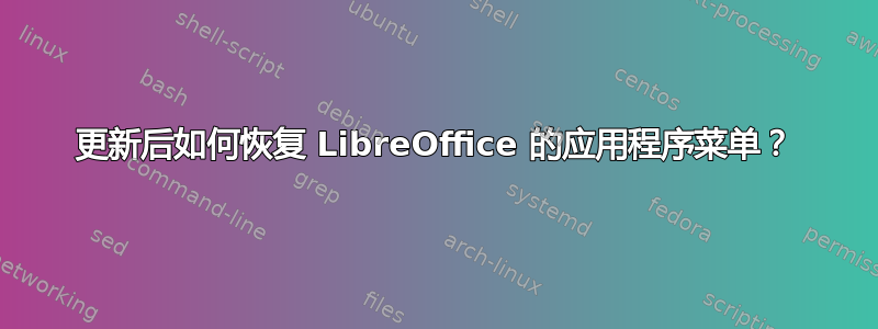 更新后如何恢复 LibreOffice 的应用程序菜单？