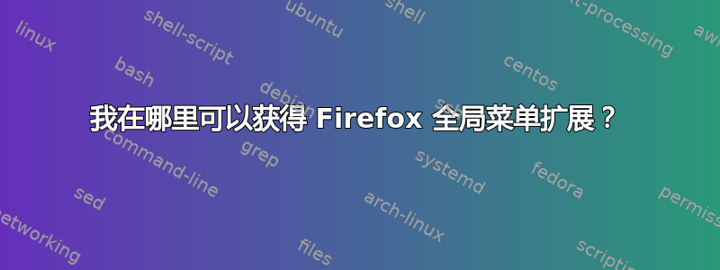 我在哪里可以获得 Firefox 全局菜单扩展？