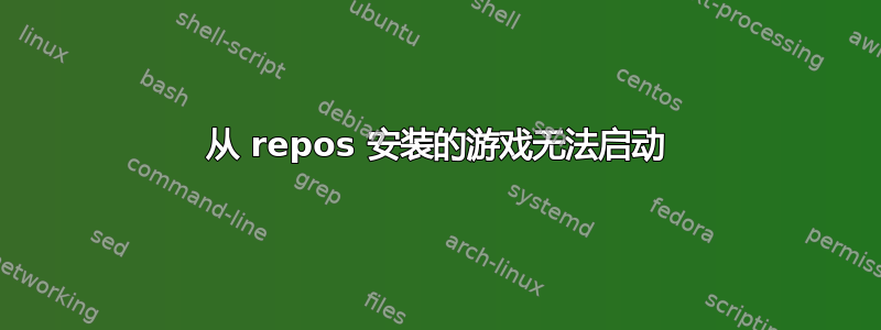 从 repos 安装的游戏无法启动