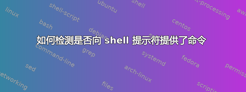 如何检测是否向 shell 提示符提供了命令