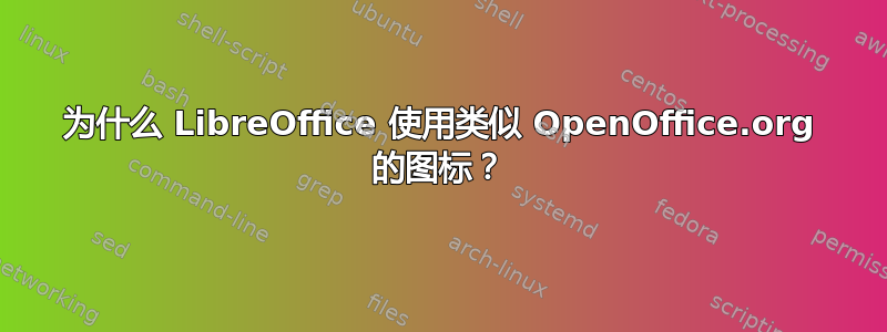 为什么 LibreOffice 使用类似 OpenOffice.org 的图标？