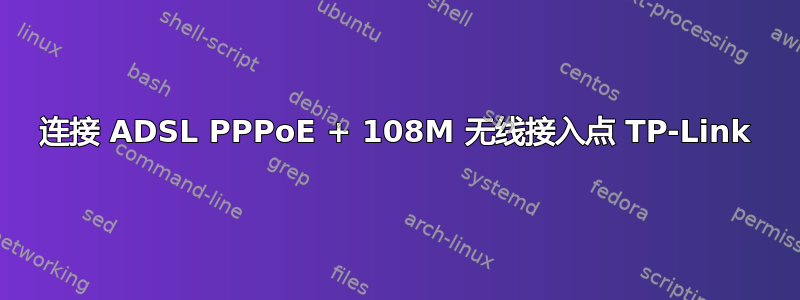 连接 ADSL PPPoE + 108M 无线接入点 TP-Link