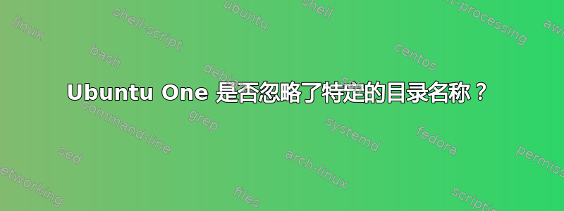 Ubuntu One 是否忽略了特定的目录名称？