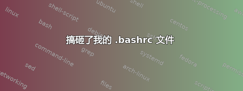 搞砸了我的 .bashrc 文件